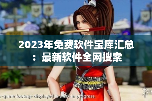 2023年免费软件宝库汇总：最新软件全网搜索