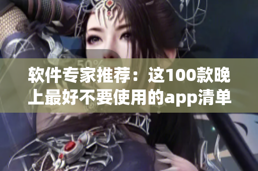 软件专家推荐：这100款晚上最好不要使用的app清单