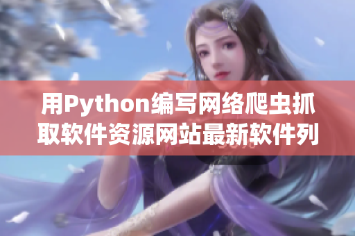 用Python编写网络爬虫抓取软件资源网站最新软件列表