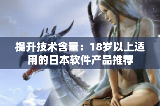 提升技术含量：18岁以上适用的日本软件产品推荐