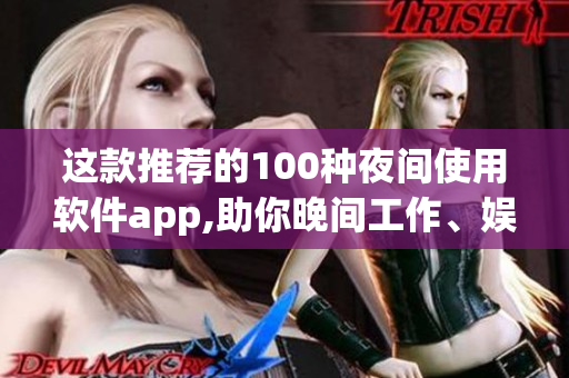 这款推荐的100种夜间使用软件app,助你晚间工作、娱乐更便捷