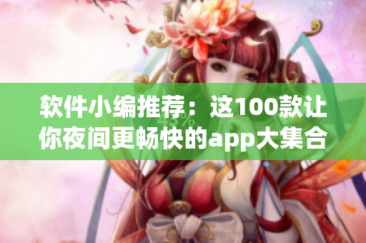 软件小编推荐：这100款让你夜间更畅快的app大集合