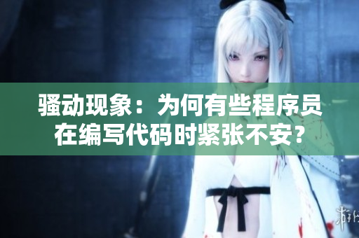 骚动现象：为何有些程序员在编写代码时紧张不安？