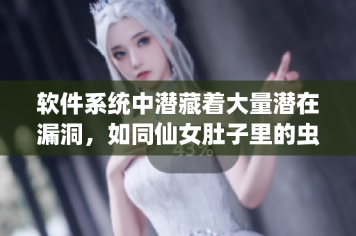软件系统中潜藏着大量潜在漏洞，如同仙女肚子里的虫卵