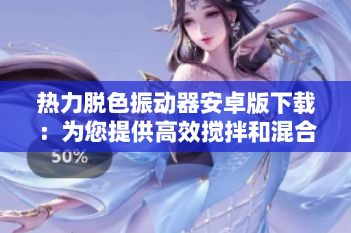 热力脱色振动器安卓版下载：为您提供高效搅拌和混合的软件解决方案