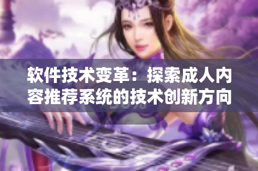 软件技术变革：探索成人内容推荐系统的技术创新方向