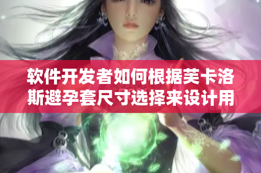 软件开发者如何根据芙卡洛斯避孕套尺寸选择来设计用户界面？