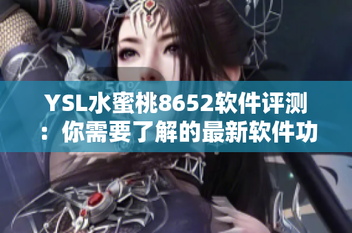 YSL水蜜桃8652软件评测：你需要了解的最新软件功能和性能