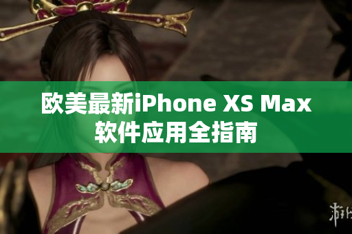 欧美最新iPhone XS Max软件应用全指南