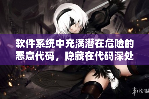 软件系统中充满潜在危险的恶意代码，隐藏在代码深处潜伏待发
