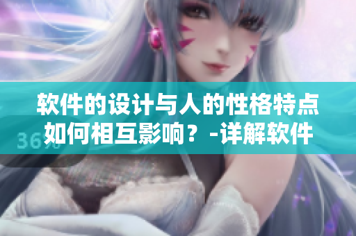 软件的设计与人的性格特点如何相互影响？-详解软件开发与心理学的关联