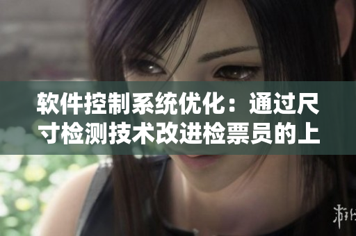 软件控制系统优化：通过尺寸检测技术改进检票员的上车流程