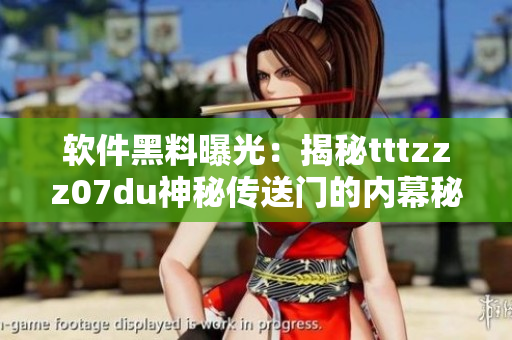 软件黑料曝光：揭秘tttzzz07du神秘传送门的内幕秘闻