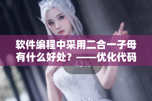 软件编程中采用二合一子母有什么好处？——优化代码实现！