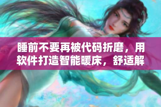 睡前不要再被代码折磨，用软件打造智能暖床，舒适解决程序员摇床难题
