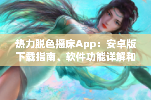 热力脱色摇床App：安卓版下载指南、软件功能详解和使用技巧