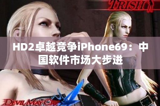 HD2卓越竞争iPhone69：中国软件市场大步进