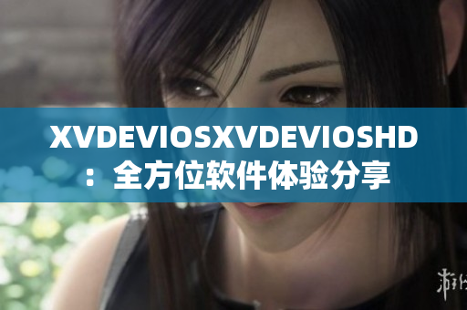 XVDEVIOSXVDEVIOSHD：全方位软件体验分享
