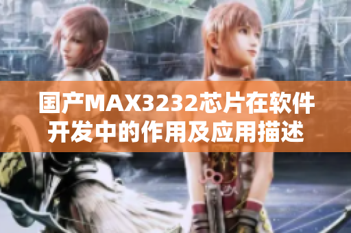 国产MAX3232芯片在软件开发中的作用及应用描述