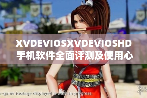 XVDEVIOSXVDEVIOSHD 手机软件全面评测及使用心得分享