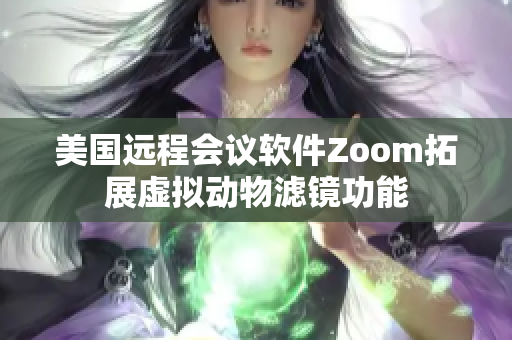 美国远程会议软件Zoom拓展虚拟动物滤镜功能