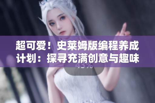 超可爱！史莱姆版编程养成计划：探寻充满创意与趣味的代码世界