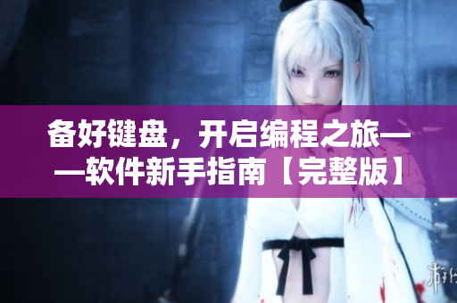 备好键盘，开启编程之旅——软件新手指南【完整版】