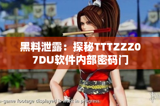 黑料泄露：探秘TTTZZZ07DU软件内部密码门
