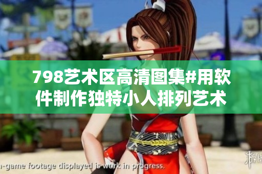 798艺术区高清图集#用软件制作独特小人排列艺术