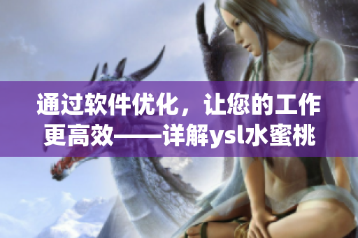 通过软件优化，让您的工作更高效——详解ysl水蜜桃8652使用技巧