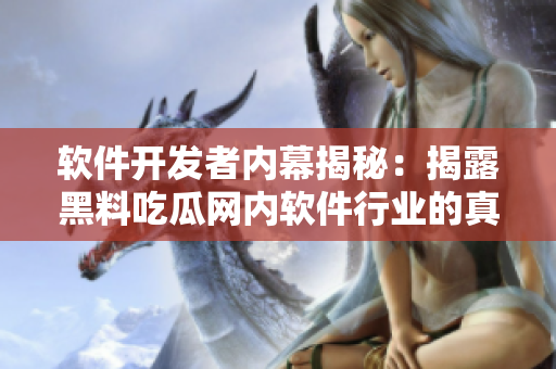 软件开发者内幕揭秘：揭露黑料吃瓜网内软件行业的真相