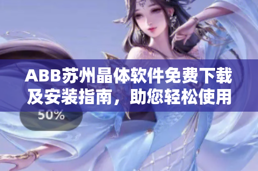 ABB苏州晶体软件免费下载及安装指南，助您轻松使用