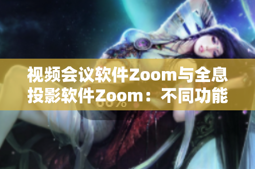 视频会议软件Zoom与全息投影软件Zoom：不同功能，同名堪比？