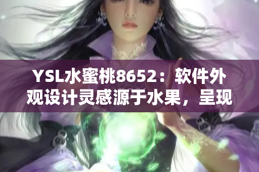 YSL水蜜桃8652：软件外观设计灵感源于水果，呈现出清新与活力。