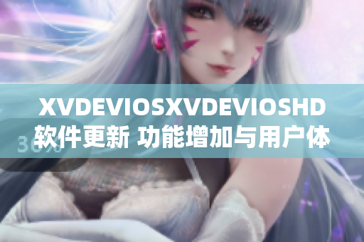 XVDEVIOSXVDEVIOSHD软件更新 功能增加与用户体验优化