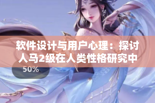软件设计与用户心理：探讨人马2级在人类性格研究中的应用