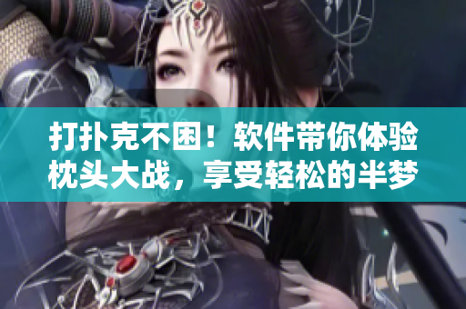 打扑克不困！软件带你体验枕头大战，享受轻松的半梦半醒。