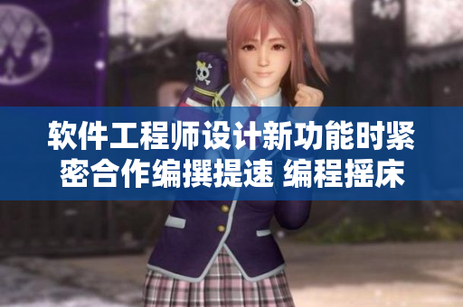 软件工程师设计新功能时紧密合作编撰提速 编程摇床剧烈运动共振效果