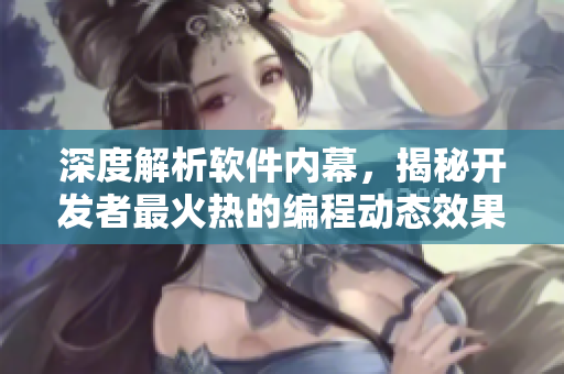 深度解析软件内幕，揭秘开发者最火热的编程动态效果