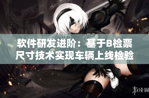 软件研发进阶：基于B检票尺寸技术实现车辆上线检验