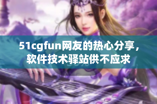 51cgfun网友的热心分享，软件技术驿站供不应求