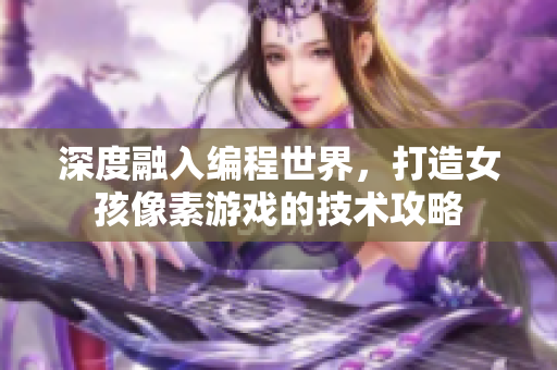 深度融入编程世界，打造女孩像素游戏的技术攻略