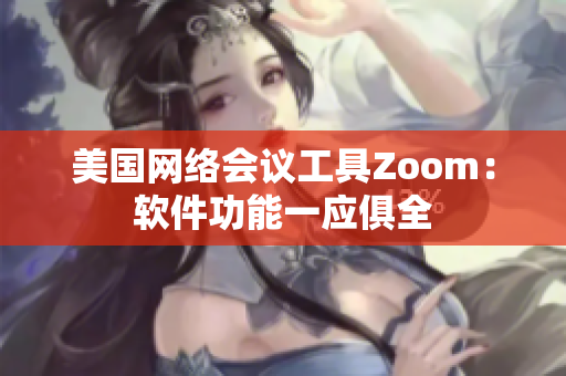 美国网络会议工具Zoom：软件功能一应俱全
