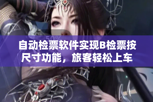 自动检票软件实现B检票按尺寸功能，旅客轻松上车