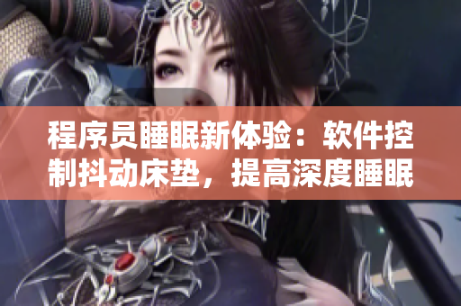 程序员睡眠新体验：软件控制抖动床垫，提高深度睡眠品质
