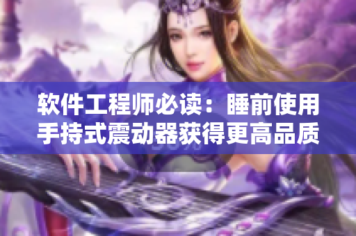 软件工程师必读：睡前使用手持式震动器获得更高品质的睡眠