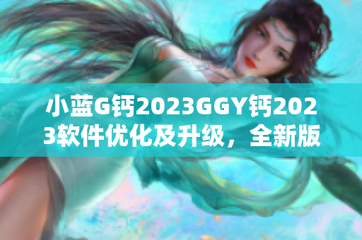 小蓝G钙2023GGY钙2023软件优化及升级，全新版本等你体验
