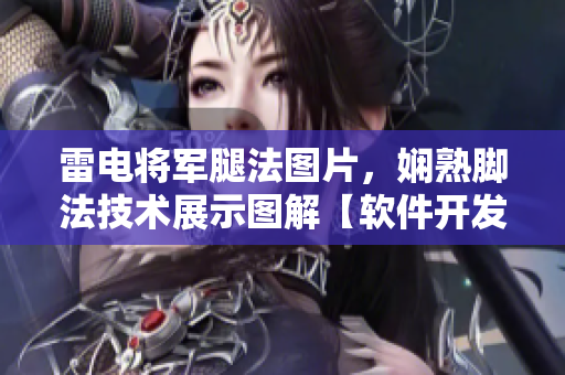 雷电将军腿法图片，娴熟脚法技术展示图解【软件开发必备】