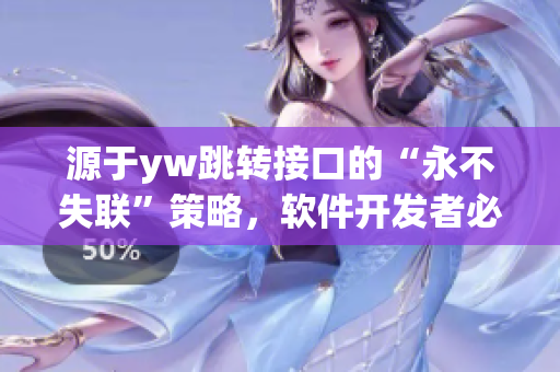 源于yw跳转接口的“永不失联”策略，软件开发者必知的信息共享新方式