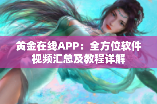 黄金在线APP：全方位软件视频汇总及教程详解